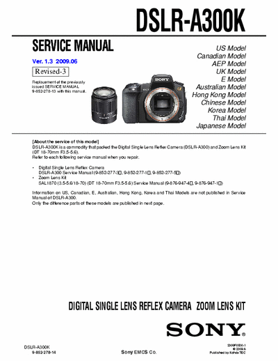 SONY DSLR-A300K SONY DSLR-A300K
DIGITAL SINGLE LENS REFLEX CAMERA ZOOM LENS KIT. SERVICE MANUAL VERSION 1.3 2009.06 REVISION-3 
PART#(9-852-278-14)